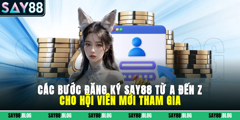 Các bước đăng ký SAY88 từ A đến Z cho hội viên mới tham gia