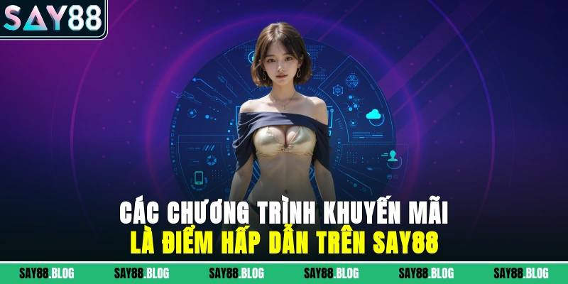 Các chương trình khuyến mãi là điểm hấp dẫn trên SAY88