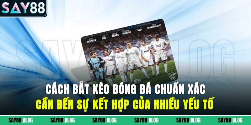 cách bắt kèo bóng đá chuẩn xác cần đến sự kết hợp của nhiều yếu tố