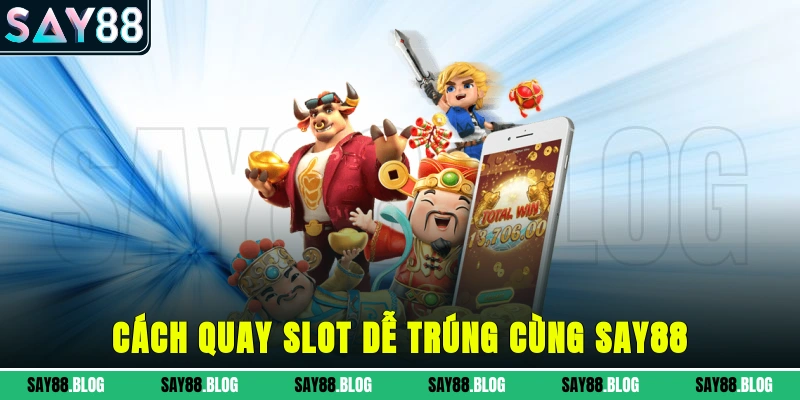 Cách quay slot dễ trúng cùng SAY88
