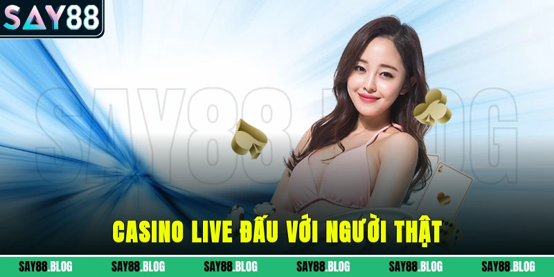 Casino live đấu với người thật