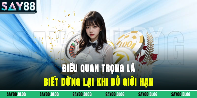 Điều quan trọng là biết dừng lại khi đủ giới hạn