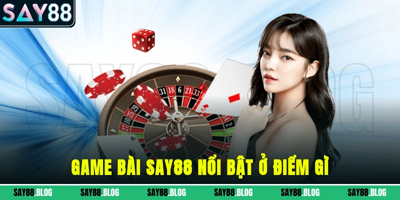 Game bài SAY88 nổi bật ở điểm gì?