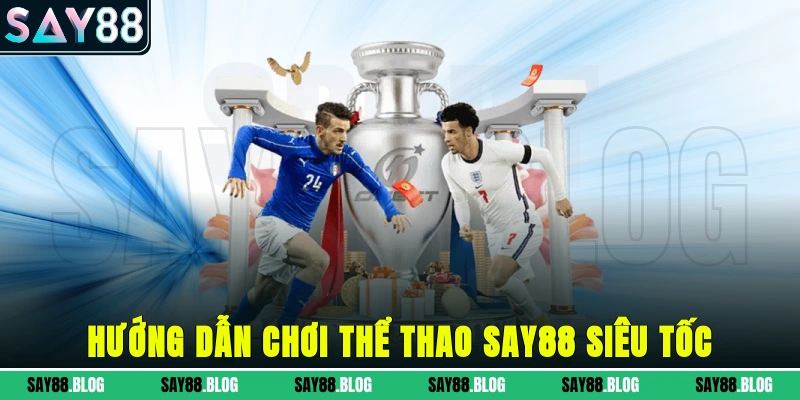 Hướng dẫn chơi thể thao SAY88 siêu tốc