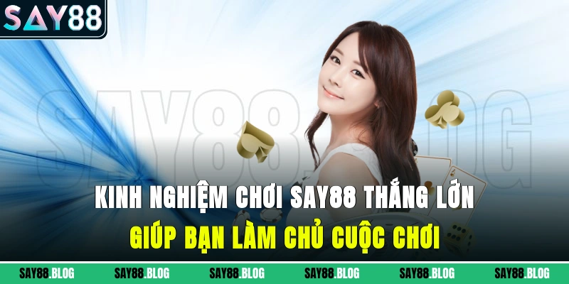 Kinh nghiệm chơi SAY88 thắng lớn