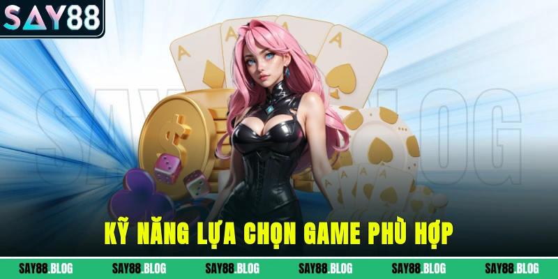 Kỹ năng lựa chọn game phù hợp