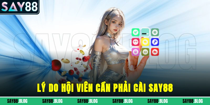Lý do hội viên cần phải cài SAY88