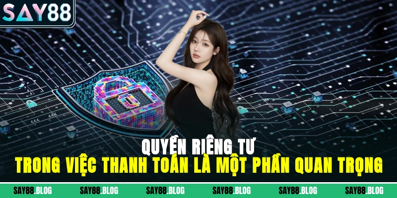 Quyền riêng tư trong việc thanh toán là một phần quan trọng