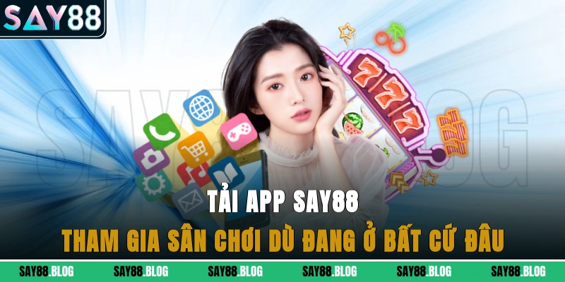 Tải app Say88 - Tham gia sân chơi dù đang ở bất cứ đâu