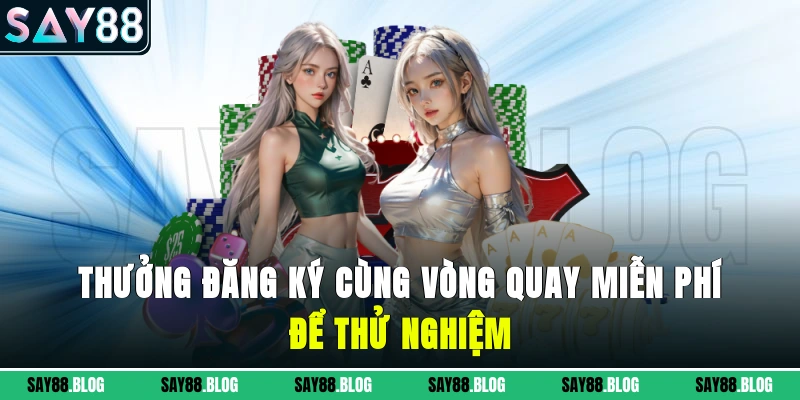 Thưởng đăng ký cùng vòng quay miễn phí để thử nghiệm