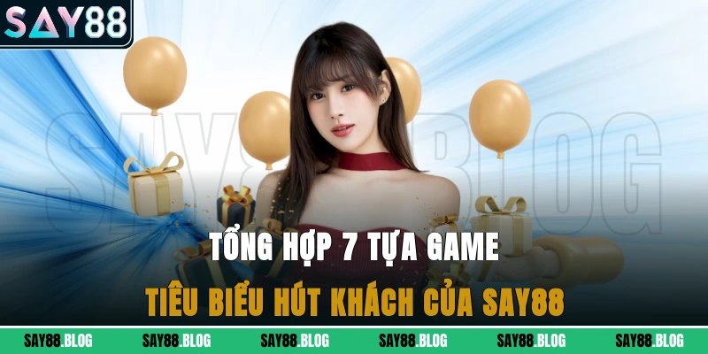 Tổng hợp 7 tựa game tiêu biểu hút khách của Say88