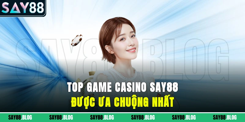 Top game casino SAY88 được ưa chuộng nhất
