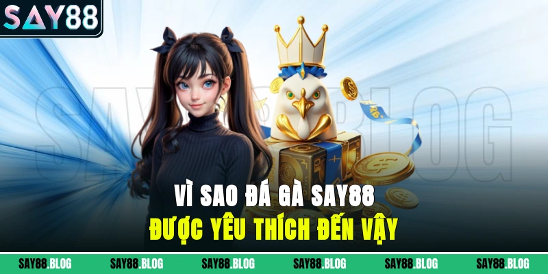Vì sao đá gà Say88 được yêu thích đến vậy?