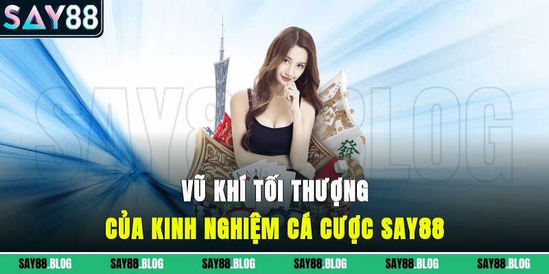 Vũ khí tối thượng của kinh nghiệm cá cược SAY88