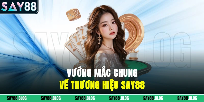 Vướng mắc chung về thương hiệu SAY88